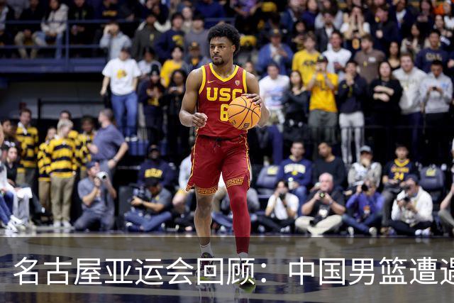 名古屋亚运会回顾：中国男篮遭遇挑战，重塑之路仍需迈进